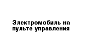 Электромобиль на пульте управления